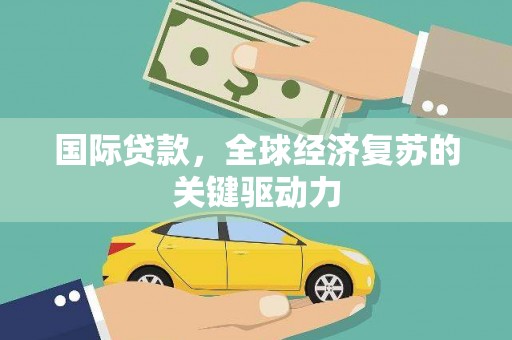 市南国际贷款，全球经济复苏的关键驱动力