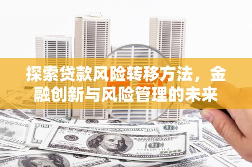 市南探索贷款风险转移方法，金融创新与风险管理的未来
