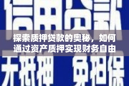 市南探索质押贷款的奥秘，如何通过资产质押实现财务自由
