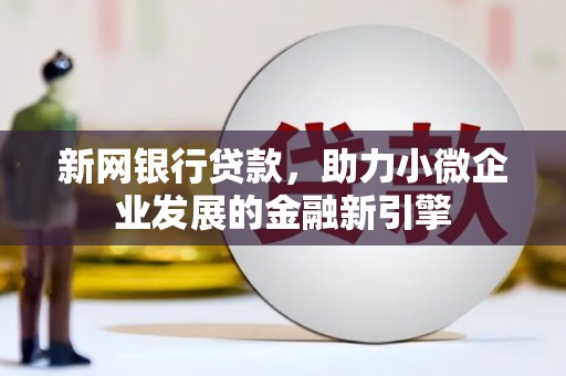 市南新网银行贷款，助力小微企业发展的金融新引擎