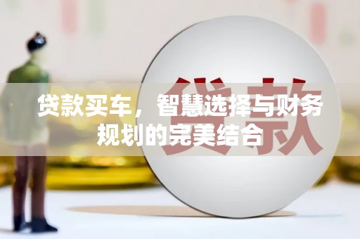 市南贷款买车，智慧选择与财务规划的完美结合
