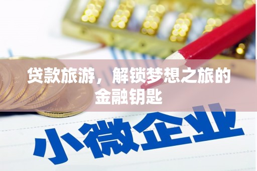 市南贷款旅游，解锁梦想之旅的金融钥匙