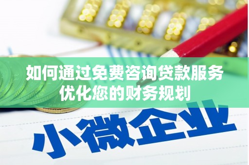市南如何通过免费咨询贷款服务优化您的财务规划
