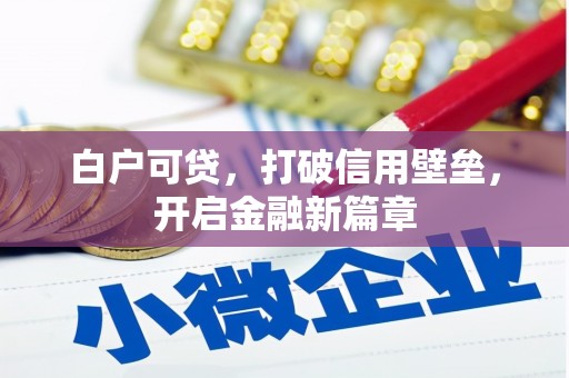 市南白户可贷，打破信用壁垒，开启金融新篇章