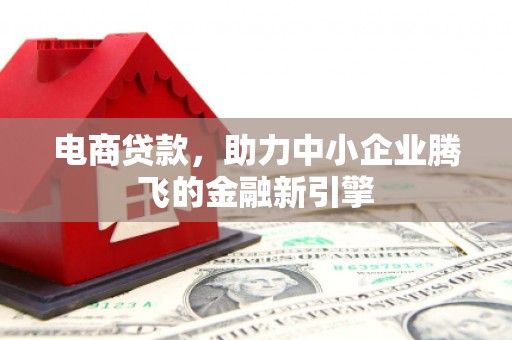 市南电商贷款，助力中小企业腾飞的金融新引擎