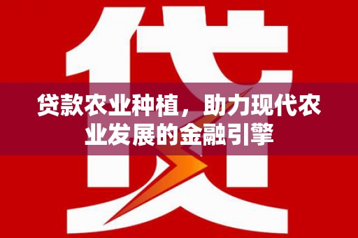 市南贷款农业种植，助力现代农业发展的金融引擎