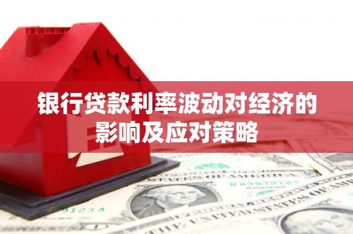 市南银行贷款利率波动对经济的影响及应对策略