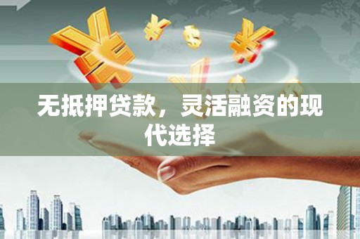 市南无抵押贷款，灵活融资的现代选择
