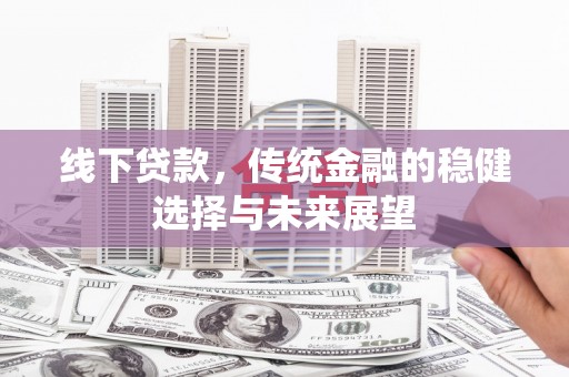 市南线下贷款，传统金融的稳健选择与未来展望