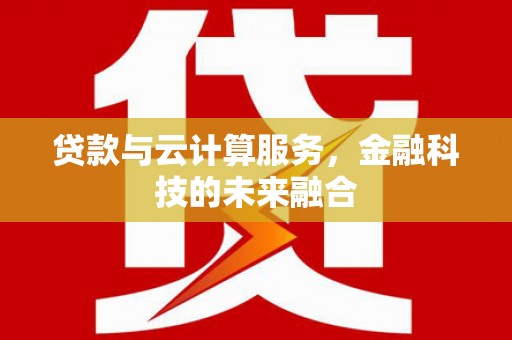 市南贷款与云计算服务，金融科技的未来融合