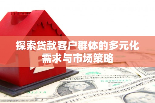 市南探索贷款客户群体的多元化需求与市场策略