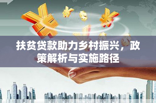 市南扶贫贷款助力乡村振兴，政策解析与实施路径