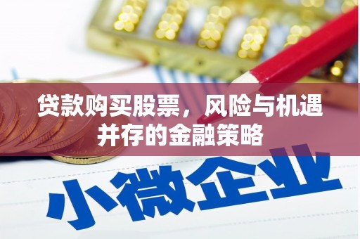 市南贷款购买股票，风险与机遇并存的金融策略